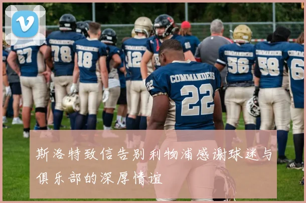 斯洛特致信告别利物浦感谢球迷与俱乐部的深厚情谊